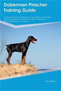 Doberman Pinscher Training Guide Doberman Pinscher Training Includes: Doberman Pinscher Tricks, Socializing, Housetraining, Agility, Obedience, Behavioral Training and More