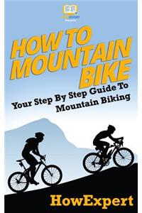 How to Mountain Bike