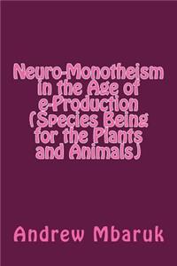 Neuro-Monotheism in the Age of E-Production (Species Being for the Plants and Animals)