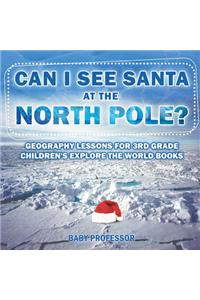 Can I See Santa At The North Pole? Geography Lessons for 3rd Grade Children's Explore the World Books