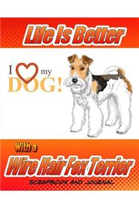 Life Is Better With A Wire Hair Fox Terrier Scrapbook and Journal