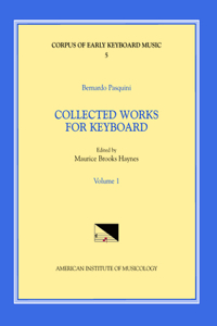 Cekm 5 Bernardo Pasquini (1637-1710), Collected Works for Keyboard, Edited by Maurice Brooks Haynes. Vol. I
