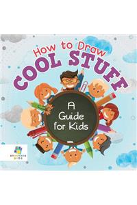 How to Draw Cool Stuff A Guide for Kids