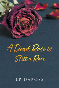 A Dead Rose is Still a Rose