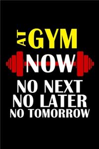 At Gym Now No Next No Later No Tomorrow Notebook