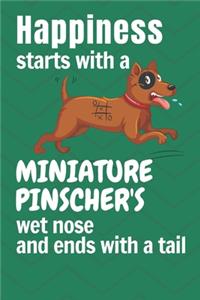 Happiness starts with a Miniature Pinscher's wet nose and ends with a tail