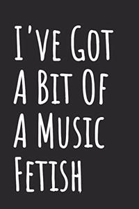 I've Got A Bit Of A Music Fetish