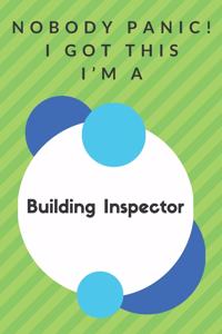 Nobody Panic! I Got This I'm A Building Inspector: Funny Green And White Building Inspector Gift...Building Inspector Appreciation Notebook