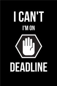 I Can't I'm on Deadline