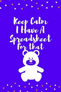Keep Calm I Have A Spreadsheet For That