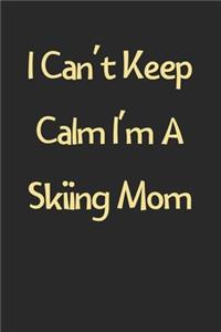I Can't Keep Calm I'm A Skiing Mom