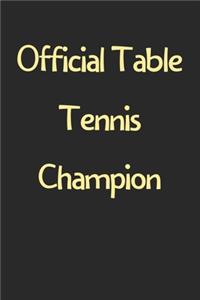 Official Table Tennis Champion: Lined Journal, 120 Pages, 6 x 9, Funny Table Tennis Gift Idea, Black Matte Finish (Official Table Tennis Champion Journal)