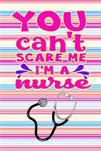 You Can't Scare Me I'm A Nurse