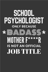 School Psychologist Only Because Badass Mother F****R Is Not An Official Job Title Notebook