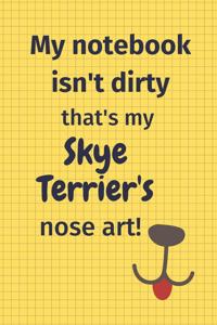 My Notebook Isn't Dirty That's My Skye Terrier's Nose Art