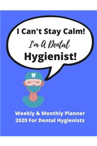 I Can't Stay Calm. I'm A Dental Hygienist! - Weekly & Monthly Planner 2020