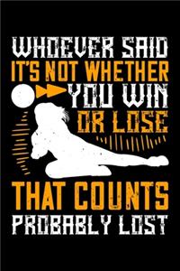 Whoever Said It's Not Whether You Win Or Lose That Counts Probably Lost