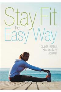 Stay Fit the Easy Way - Super Fitness Notebook and Journal