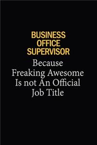 Business Office Supervisor Because Freaking Awesome Is Not An Official Job Title