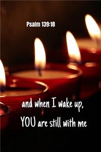 and when I wake up - You are still with me - Psalm 139