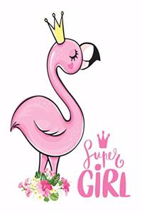 Super girl: A Pink Flamingo Notebook 6 X 9 inch, 100 Blank Lined Journal Pages Pink Flamingo Gift Idea For Flamingo Lovers.