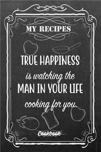 My Recipes True Happiness Is Watching The Man In Your Life Cooking For You.