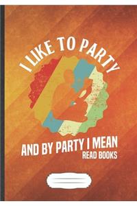 I Like To Party And By Party I Mean Read Books