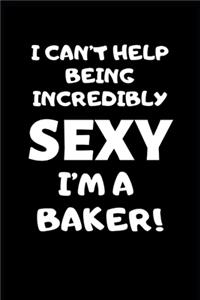 I Can't Help Being Incredibly Sexy I'm A Baker