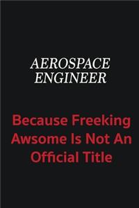 aerospace engineer because freeking awsome is not an official title