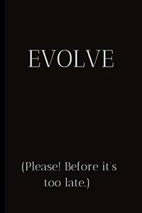 Evolve (Please! Before it's too late.)