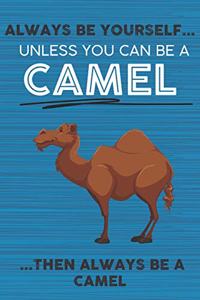 Always Be Yourself Unless You Can Be a Camel Then Always Be a Camel
