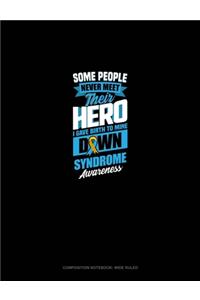 Some People Never Meet Their Hero I Gave Birth To Mine Down Syndrome Awareness
