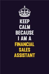 Keep Calm Because I Am A Financial Sales Assistant