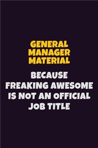 General Manager Material, Because Freaking Awesome Is Not An Official Job Title