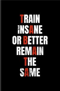Train Insane Or Better Remain The Same
