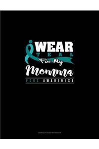 I Wear Teal For My Momma - PCOS Awareness