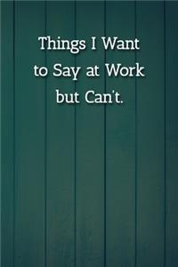 Things I Want to Say at Work but Can't. Notebook