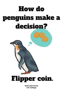 How do penguins make a decision? Flipper coin.