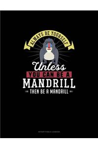 Always Be Yourself Unless You Can Be A Mandrill Then Be A Mandrill