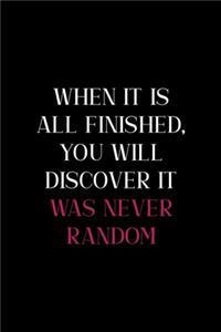 When It Is All Finished, You Will Discover It Was Never Random