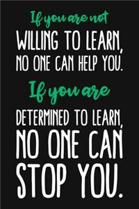 If You Are Not Willing To Learn, No One Can Help You. If You Are Determined To Learn No One Can Stop You.