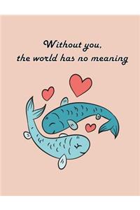 Without You The World Has No Meaning