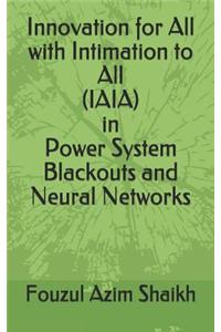 Innovation for All with Intimation to All (Iaia) in Power System Blackouts and Neural Networks