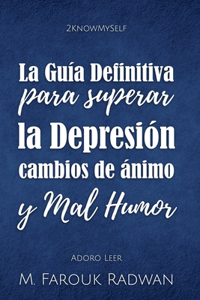 Guia Definitiva para Superar la Depresion, Cambios de Animo y Mal Humor: acaba con la depresion, estabiliza tu animo y sientete genial