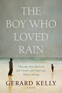 Boy Who Loved Rain: They Say That What You Don't Know Can't Hurt You. They're Wrong.