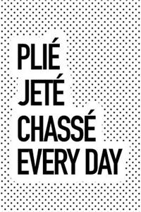 Plie Jete Chasse Every Day