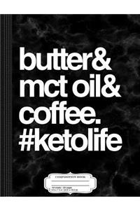 Butter and McT Oil and Coffee Keto Life Composition Notebook
