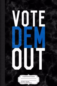 Vote Dem Out Composition Notebook