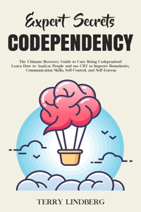 Expert Secrets - Codependency: The Ultimate Recovery Guide to Cure Being Codependent! Learn How to Analyze People and use CBT to Improve Boundaries, Communication Skills, Self-Con