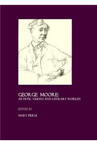 George Moore: Artistic Visions and Literary Worlds